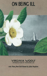 Title: On Being Ill: with Notes from Sick Rooms by Julia Stephen, Author: Virginia Woolf