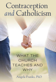 Title: Contraception and Catholicism: What the Church Teaches and Why, Author: Angela