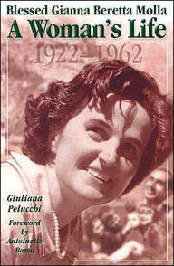 Title: Saint Gianna Beretta Molla: A Woman's Life, 1922-1962, Author: Giuliana Peluchi