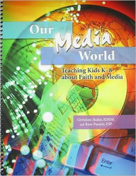 Title: Our Media World: Teaching Kids K-8 about Faith and Media, Author: Gretchen Hailer