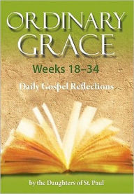 Title: Ordinary Grace Weeks 18-34: Daily Gospel Reflections, Author: Maria Grace Dateno