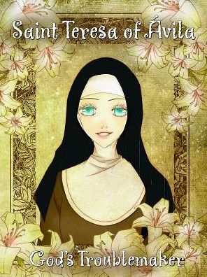 Saint Teresa of Ávila: God's Troublemaker