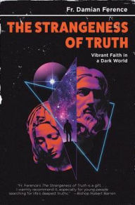 Title: Strangeness of Truth: Vibrant Faith in a Dark World, Author: Damian Ference