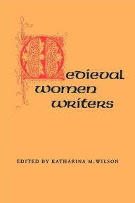 Title: Medieval Women Writers / Edition 1, Author: Katharina M. Wilson