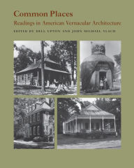 Title: Common Places: Readings in American Vernacular Architecture / Edition 1, Author: Dell Upton