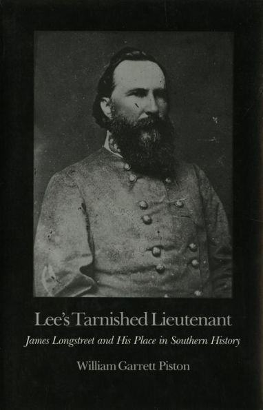 Lee's Tarnished Lieutenant: James Longstreet and His Place in Southern History