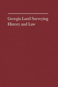 Title: Georgia Land Surveying History and Law, Author: Farris W. Cadle