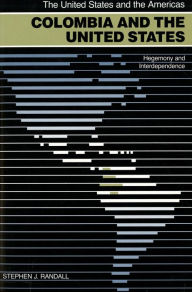 Title: Colombia and the United States: Hegemony and Interdependence / Edition 1, Author: Stephen J. Randall