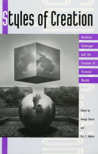 Title: Styles of Creation: Aesthetic Technique and the Creation of Fictional Worlds, Author: George Slusser