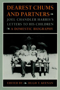 Title: Dearest Chums and Partners: Joel Chandler Harris's Letters to His Children. A Domestic Biography, Author: Hugh T. Keenan