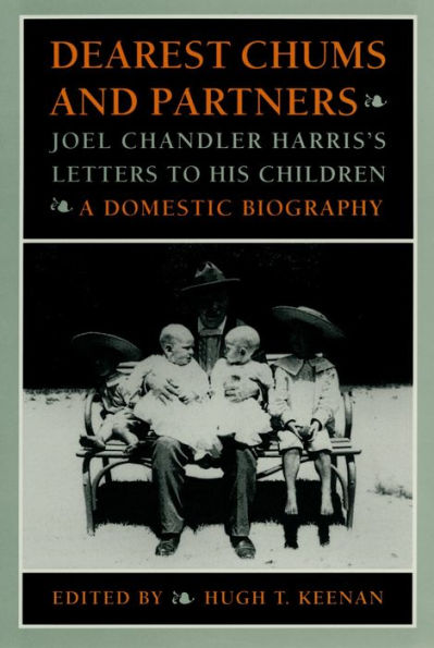 Dearest Chums and Partners: Joel Chandler Harris's Letters to His Children. A Domestic Biography