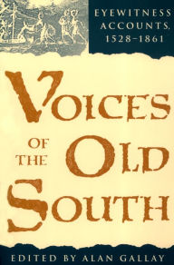 Title: Voices of the Old South: Eyewitness Accounts, 1528-1861 / Edition 1, Author: Alan Gallay