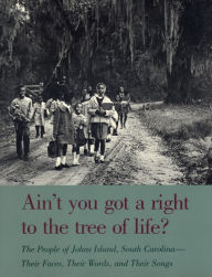 Title: Ain't You Got a Right to the Tree of Life?: The People of Johns Island South Carolina-Their Faces, Their Words, and Their Songs / Edition 2, Author: Candie Carawan