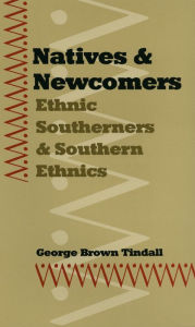 Title: Natives and Newcomers: Ethnic Southerners and Southern Ethnics, Author: George Brown Tindall