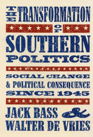 Title: The Transformation of Southern Politics: Social Change and Political Consequence Since 1945 / Edition 1, Author: Jack Bass