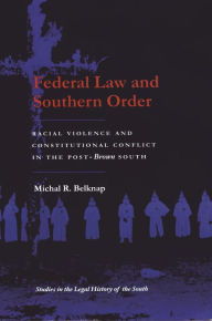 Title: Federal Law and Southern Order: Racial Violence and Constitutional Conflict in the Post-Brown South / Edition 1, Author: Michal R. Belknap