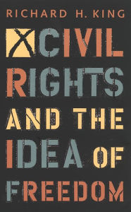 Title: Civil Rights and the Idea of Freedom, Author: Richard H. King