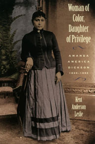 Title: Woman of Color, Daughter of Privilege: Amanda America Dickson, 1849-1893, Author: Kent Anderson Leslie
