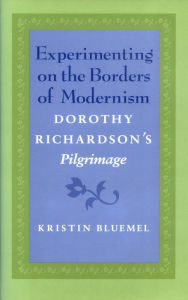 Title: Experimenting on the Borders of Modernism: Dorothy Richardson's Pilgrimage, Author: Kristin Bluemel
