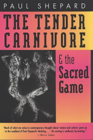 Title: The Tender Carnivore and the Sacred Game, Author: Paul Shepard