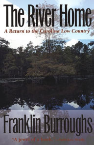 Title: The River Home: A Return to the Carolina Low Country, Author: Franklin Burroughs