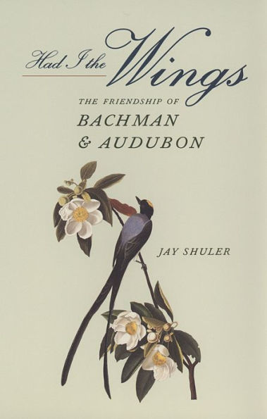 Had I the Wings: The Friendship of Bachman and Audubon