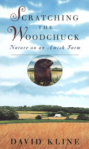 Title: Scratching the Woodchuck: Nature on an Amish Farm, Author: David Kline