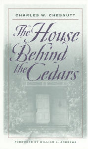Title: The House Behind the Cedars: A Novel, Author: Charles W. Chesnutt