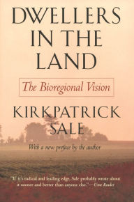 Title: Dwellers in the Land: The Bioregional Vision, Author: Kirkpatrick Sale