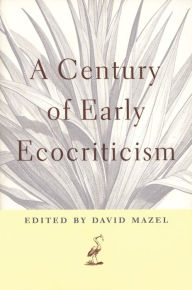 Title: A Century of Early Ecocriticism, Author: David Mazel