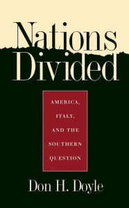 Title: Nations Divided: America, Italy, and the Southern Question, Author: Don H. Doyle