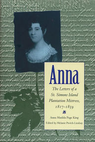 Title: Anna: The Letters of a St. Simons Island Plantation Mistress, 1817-1859, Author: Melanie Pavich