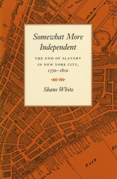 Somewhat More Independent: The End of Slavery in New York City, 1770-1810 / Edition 1