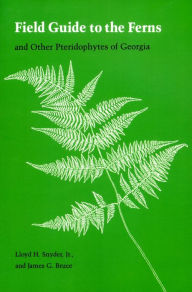 Title: Field Guide to the Ferns and Other Pteridophytes of Georgia, Author: Lloyd H. Snyder Jr.