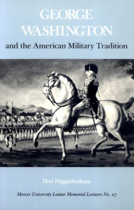 Title: George Washington and the American Military Tradition / Edition 1, Author: Don Higginbotham