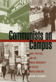 Title: Communists on Campus: Race, Politics, and the Public University in Sixties North Carolina, Author: William J. Billingsley