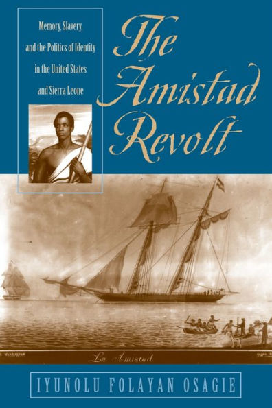 The Amistad Revolt: Memory, Slavery, and the Politics of Identity in the United States and Sierra Leone