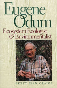 Title: Eugene Odum: Ecosystem Ecologist and Environmentalist, Author: Betty Jean Craige