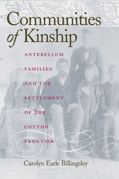 Communities of Kinship: Antebellum Families and the Settlement of the Cotton Frontier