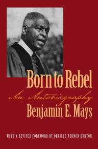 Title: Born to Rebel: An Autobiography, Author: Benjamin E. Mays