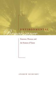 Title: Environmental Renaissance: Emerson, Thoreau, and the Systems of Nature, Author: Andrew McMurry