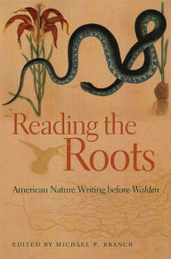 Title: Reading the Roots: American Nature Writing before Walden, Author: Michael P. Branch