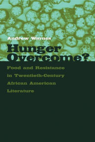 Title: Hunger Overcome?: Food and Resistance in Twentieth-Century African American Literature, Author: Andrew Warnes