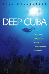 Title: Deep Cuba: The Inside Story of an American Oceanographic Expedition, Author: Bill Belleville