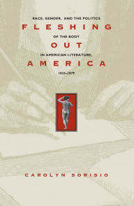 Title: Fleshing Out America: Race, Gender, and the Politics of the Body in American Literature, 1833-1879, Author: Carolyn Sorisio