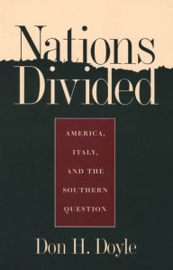 Title: Nations Divided: America, Italy, and the Southern Question, Author: Don H. Doyle