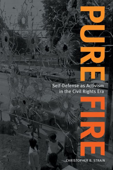 Pure Fire: Self-Defense as Activism in the Civil Rights Era / Edition 1