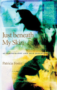 Title: Just beneath My Skin: Autobiography and Self-Discovery, Author: Patricia Foster