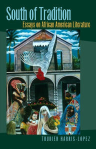 Title: South of Tradition: Essays on African American Literature, Author: Trudier Harris