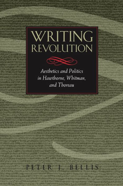 Writing Revolution: Aesthetics and Politics in Hawthorne, Whitman, and Thoreau